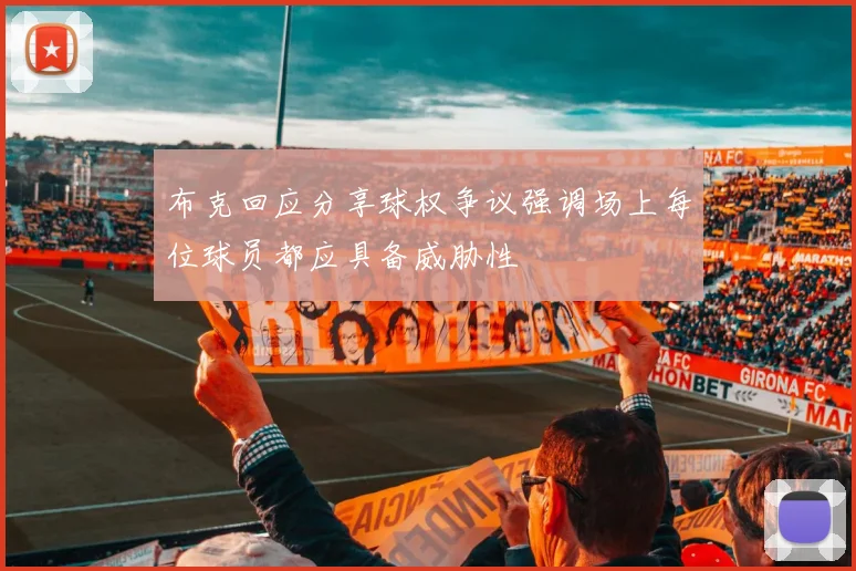 布克回应分享球权争议强调场上每位球员都应具备威胁性